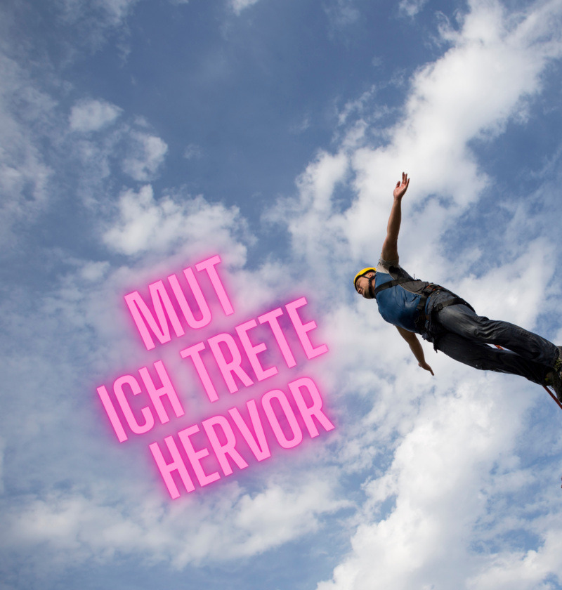 Mut ich trete hervor